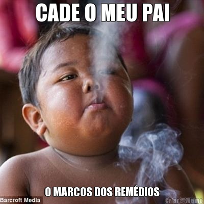 CADE O MEU PAI O MARCOS DOS REM�DIOS