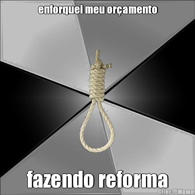 enforquei meu or�amento fazendo reforma