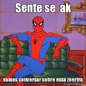 Sente se  ak vamos conversar sobre essa zoerira