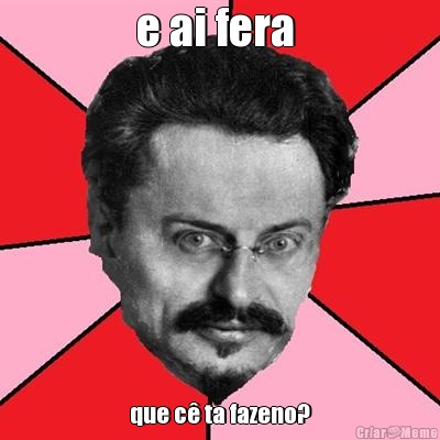 e ai fera  que c� ta fazeno?
