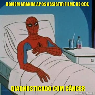 HOMEM ARANHA APOS ASSISTIR FILME DE CDZ,  DIAGNOSTICADO COM C�NCER