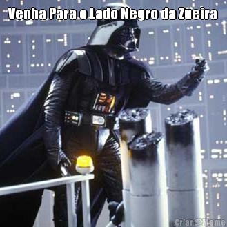 Venha Para o Lado Negro da Zueira 