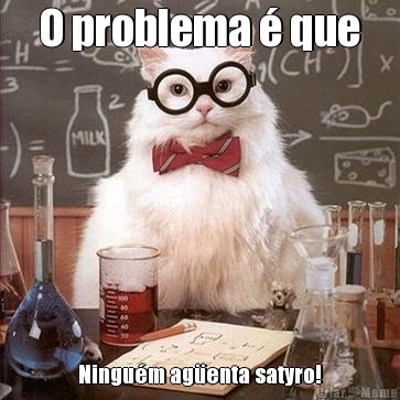 O problema � que Ningu�m ag�enta satyro!