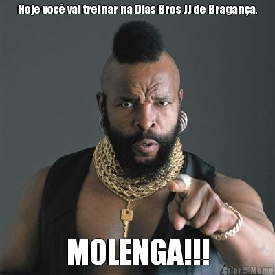 Hoje voc� vai treinar na Dias Bros JJ de Bragan�a, MOLENGA!!!