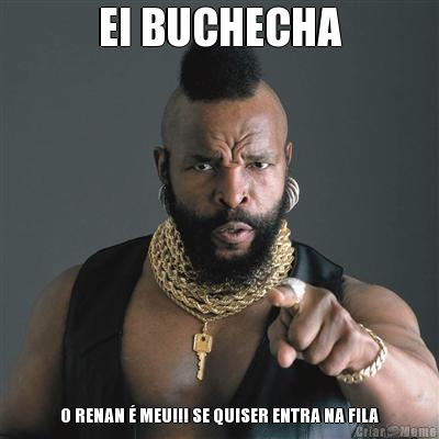EI BUCHECHA O RENAN � MEU!!! SE QUISER ENTRA NA FILA