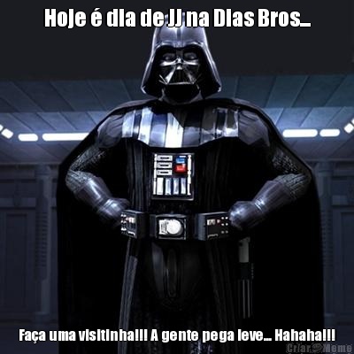 Hoje � dia de JJ na Dias Bros... Fa�a uma visitinha!!! A gente pega leve... Hahaha!!!