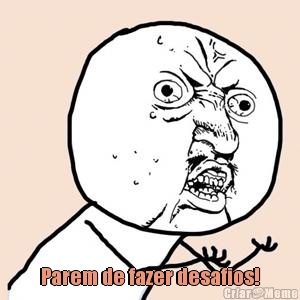  Parem de fazer desafios!