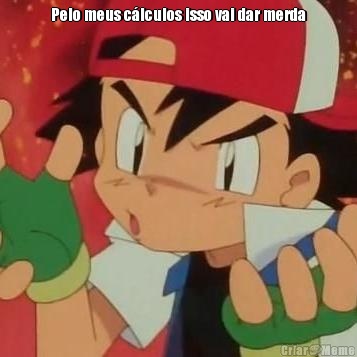 Pelo meus c�lculos isso vai dar merda 