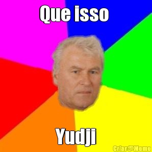 Que isso  Yudji