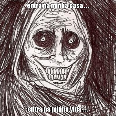 entra na minha casa . . . entra na minha vida . . . 
