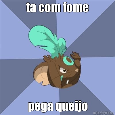 ta com fome pega queijo