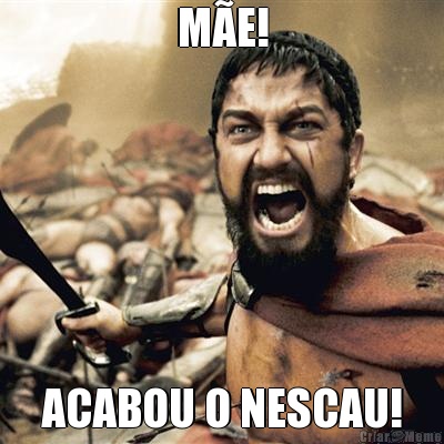 M�E! ACABOU O NESCAU!