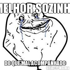 MELHOR SOZINHO DO QUE MAL ACOMPANHADO