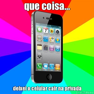 que coisa... deixei o celular cair na privada