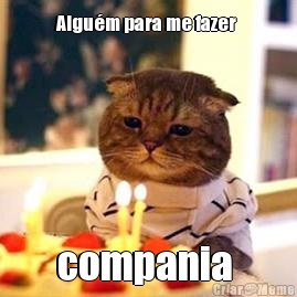 Algu�m para me fazer  compania 