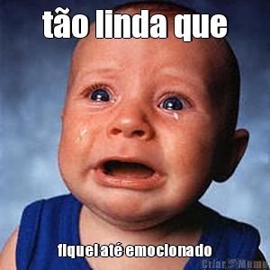 t�o linda que fiquei at� emocionado