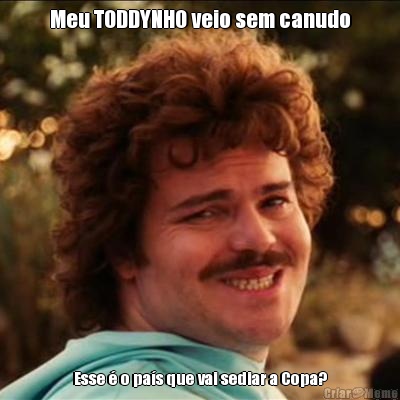 Meu TODDYNHO veio sem canudo Esse � o pa�s que vai sediar a Copa?