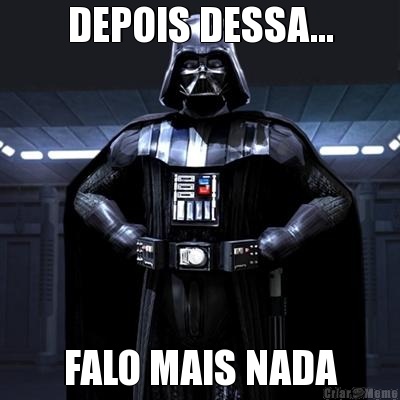 DEPOIS DESSA... FALO MAIS NADA