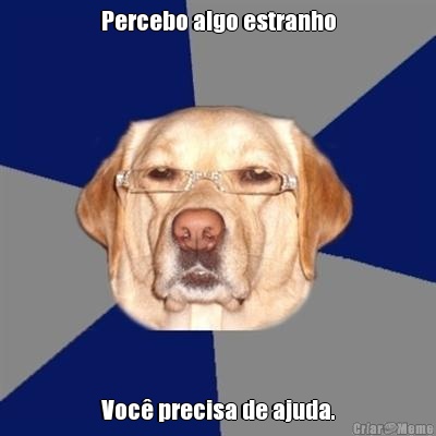 Percebo algo estranho Voc� precisa de ajuda.