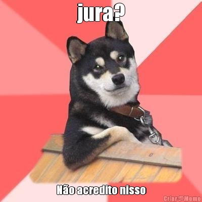 jura? N�o acredito nisso