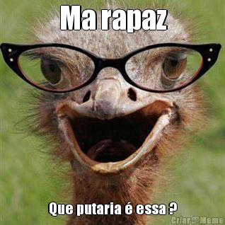 Ma rapaz Que putaria � essa ?