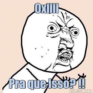 Oxiiii Pra que isso? !!