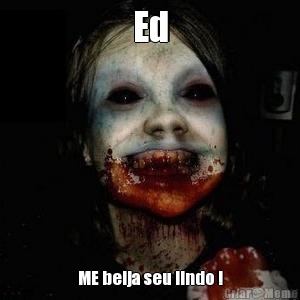Ed ME beija seu lindo !