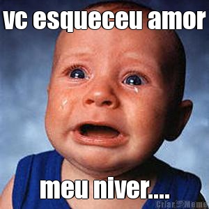vc esqueceu amor meu niver....