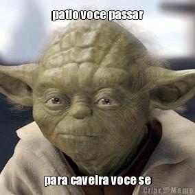 patio voce passar para caveira voce se