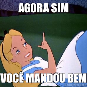 AGORA SIM VOC� MANDOU BEM