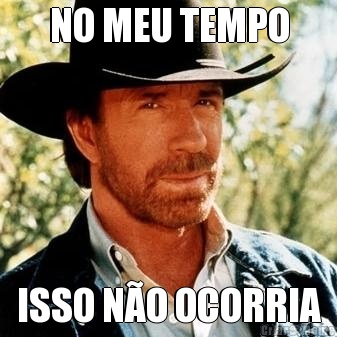 NO MEU TEMPO ISSO N�O OCORRIA