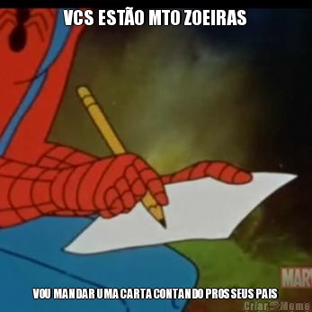 VCS EST�O MTO ZOEIRAS VOU MANDAR UMA CARTA CONTANDO PROS SEUS PAIS