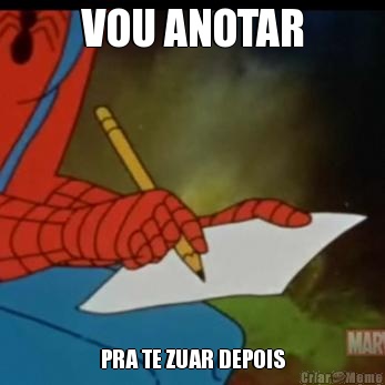 VOU ANOTAR PRA TE ZUAR DEPOIS