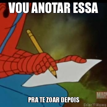 VOU ANOTAR ESSA PRA TE ZOAR DEPOIS
