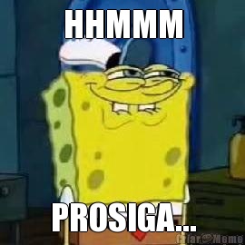 HHMMM PROSIGA...