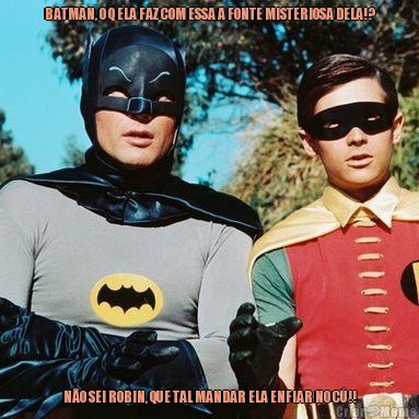 BATMAN, O Q ELA FAZ COM ESSA A FONTE MISTERIOSA DELA!? N�O SEI ROBIN, QUE TAL MANDAR ELA ENFIAR NO C�!!