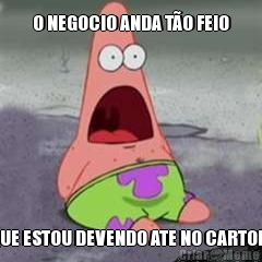 O NEGOCIO ANDA T�O FEIO QUE ESTOU DEVENDO ATE NO CARTOLA