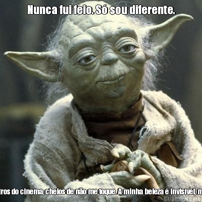 Nunca fui feio. S� sou diferente. Feios  s�o os astros do cinema, cheios de n�o me toque. A minha beleza � invis�vel, mas � verdadeira