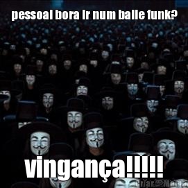 pessoal bora ir num baile funk? vingan�a!!!!!