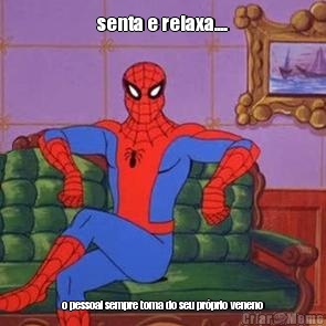 senta e relaxa.... o pessoal sempre toma do seu pr�prio veneno