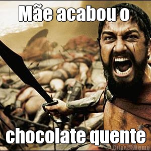 M�e acabou o  chocolate quente