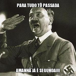 PARA TUDO T� PASSADA AMANH� J� � SEGUNDA!!!