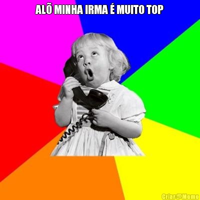 AL� MINHA IRMA � MUITO TOP 