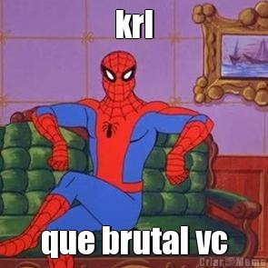 krl que brutal vc