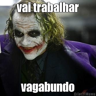 vai trabalhar vagabundo