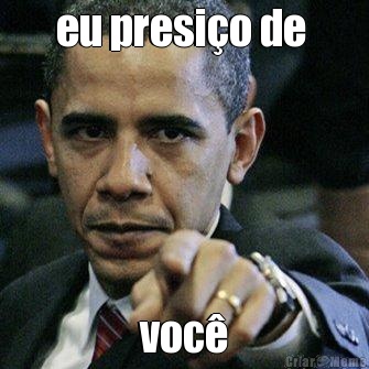 eu presi�o de  voc�