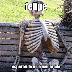 felipe esperando uma namorada