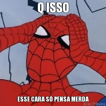 Q ISSO ESSE CARA S� PENSA MERDA