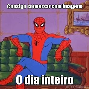 Consigo conversar com imagens O dia inteiro