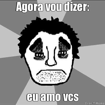 Agora vou dizer: eu amo vcs